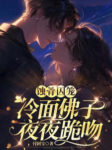 蚀骨囚笼：冷面佛子夜夜跪吻