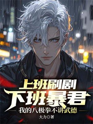 上班刷剧下班暴君，我的八极拳不讲武德