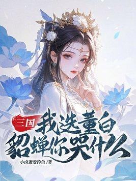 三国：我选董白，貂蝉你哭什么
