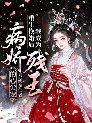 重生换婚后，我成为病娇残王的心尖宠