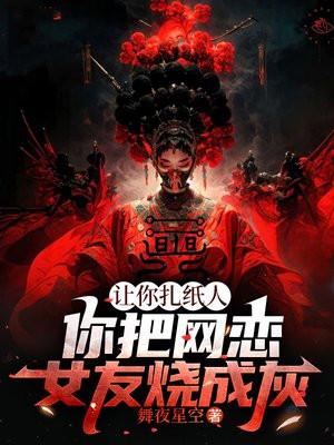 让你扎纸人，你把网恋女友烧成灰