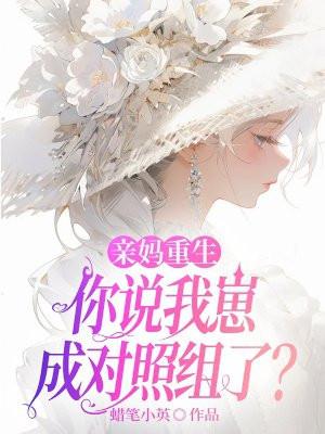 亲妈重生，你说我崽成对照组了？