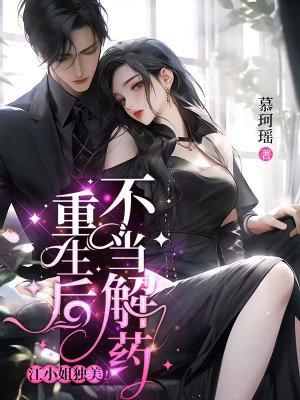 重生后不当解药，江小姐独美！