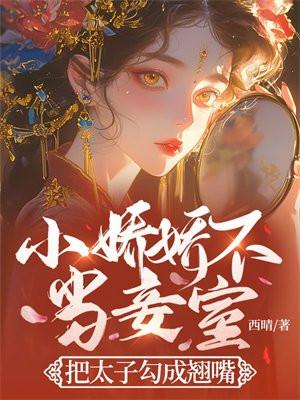 小娇娇不当妾室，把太子勾成翘嘴