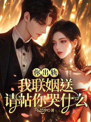 你出轨，我联姻送请帖你哭什么