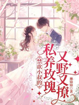禁欲小叔的私养玫瑰又野又撩