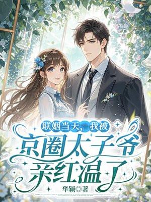联姻当天,我被京圈太子爷亲红温了