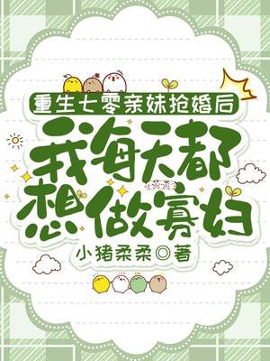 重生七零亲妹抢婚后，我每天都想做寡妇