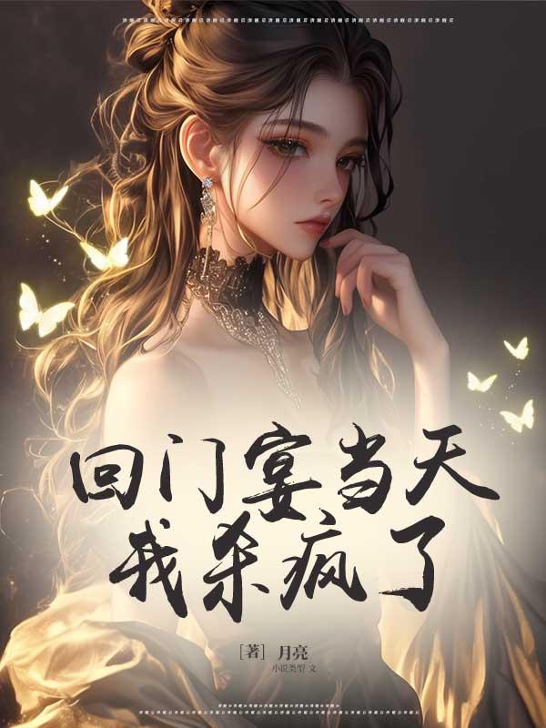 回门宴当天，我杀疯了