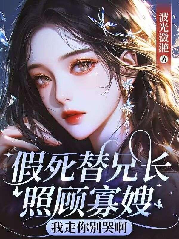 假死替兄长照顾寡嫂，我走你别哭啊