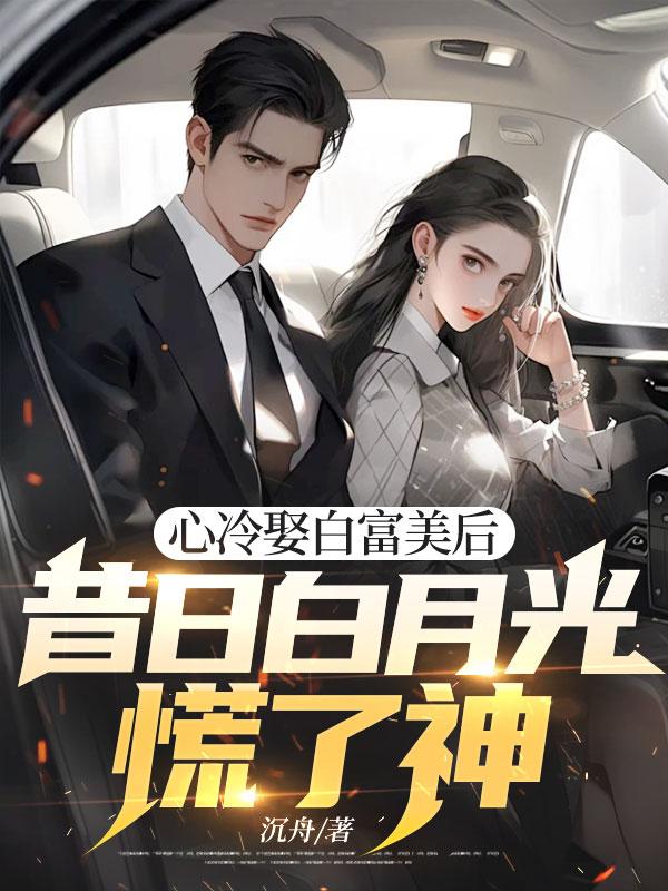 心冷娶白富美后，昔日白月光慌了神