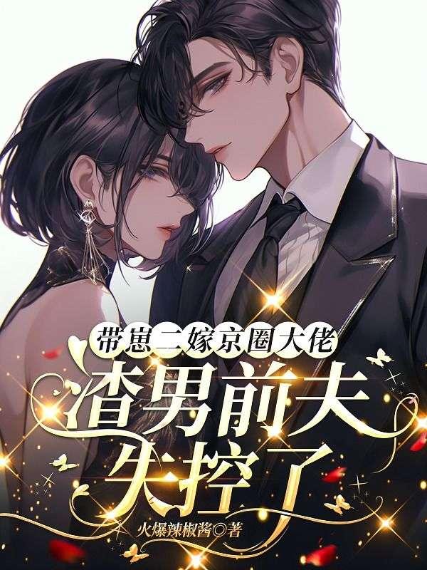 带崽二嫁京圈大佬，渣男前夫失控了