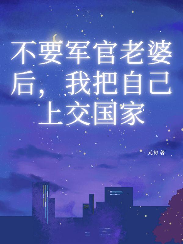 不要军官老婆后，我把自己上交国家