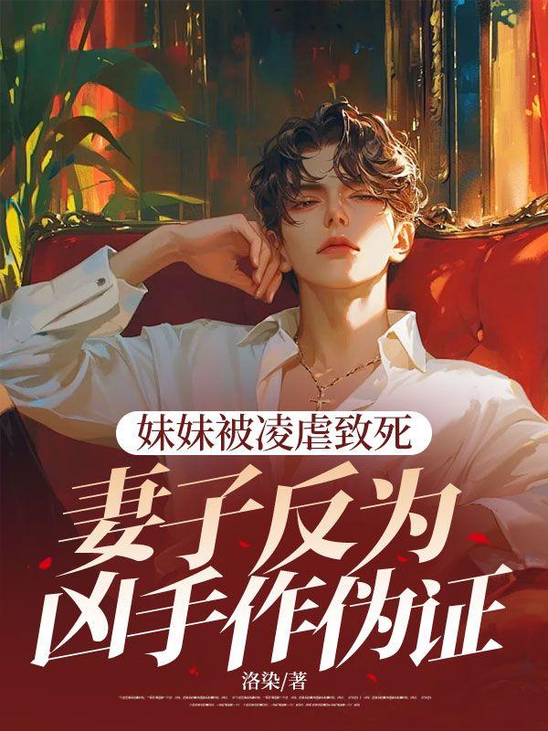 妹妹被凌虐致死，妻子反为凶手作伪证