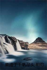 重逢于千帆尽头:相约雨落之后：结局+番外全文免费