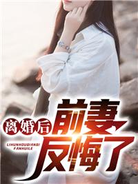 离婚后前妻反悔了 离婚后前妻反悔了