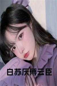 白苏厌傅云臣小说免费