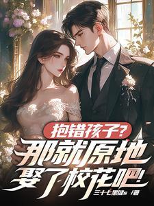 抱错孩子?那就原地娶了校花吧!