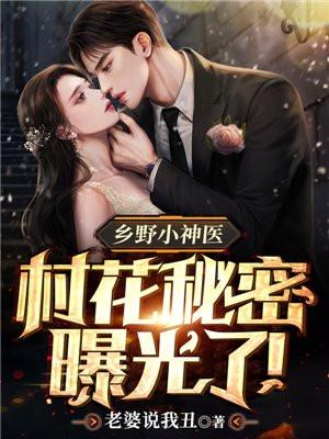 乡野小神医：村花秘密曝光了！