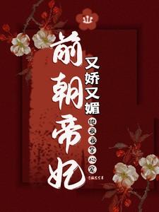 前朝帝妃又娇又媚，他夜夜掌心宠