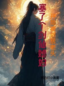 开局被邻居老头塞了个剑仙媳妇