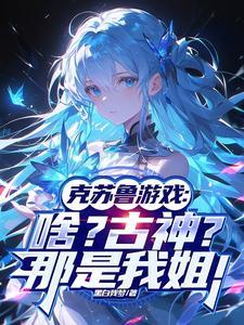 克苏鲁游戏：啥古神？那是我姐！