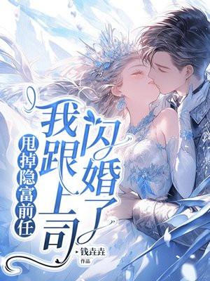 甩掉隐富前任，我跟上司闪婚了