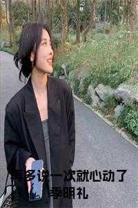 再多说一次就心动了季明礼+后续