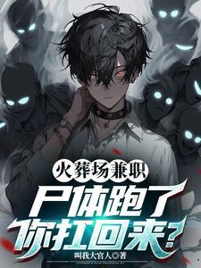 火葬场兼职：尸体跑了你扛回来？