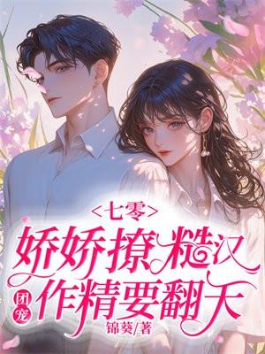 七零娇娇撩糙汉，团宠作精要翻天