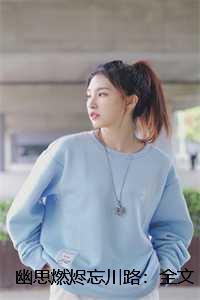 幽思燃烬忘川路：全文+后续+结局