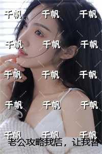 老公攻略我后，让我替女二去死：结局+番外+后续文章简述