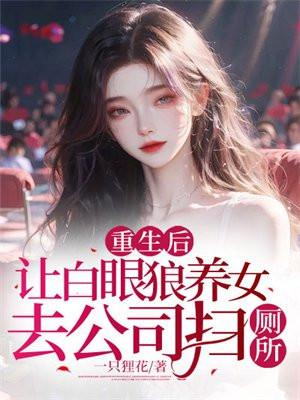 重生后，让白眼狼养女去公司扫厕所