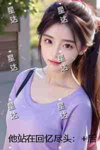 他站在回忆尽头：+番外+完结