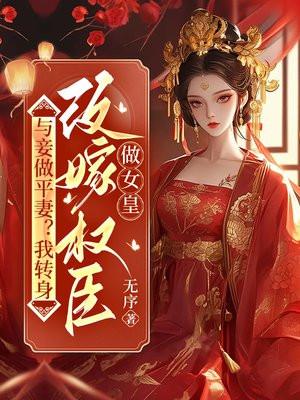 与妾做平妻？我转身改嫁权臣做女皇