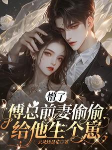 懵了，傅总前妻偷偷给他生个崽