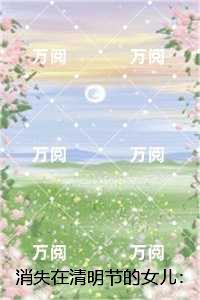 消失在清明节的女儿：书荒全文